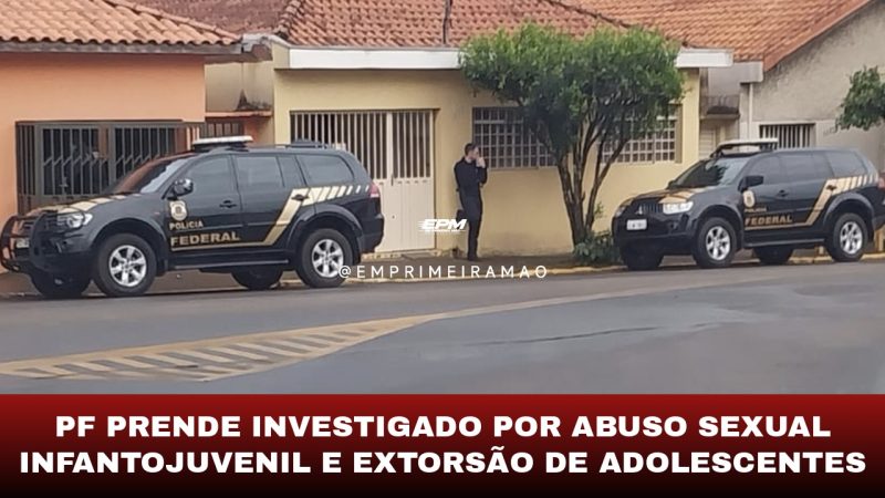 PF prende investigado por abuso sexual infantojuvenil e extorsão de adolescentes