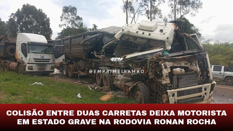 Colisão entre duas carretas deixa motorista em estado grave na rodovia Ronan Rocha